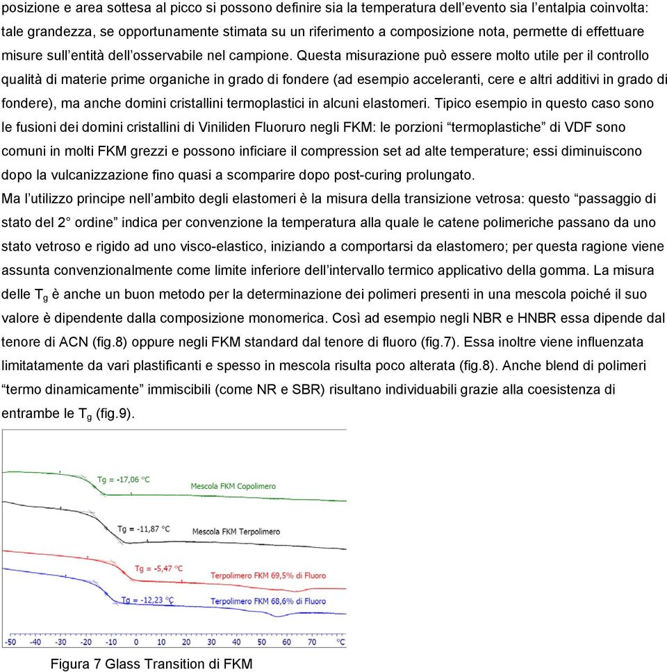 Questa misurazione può essere molto utile per il controllo qualità di materie prime organiche in grado di fondere (ad esempio acceleranti, cere e altri additivi in grado di fondere), ma anche domini