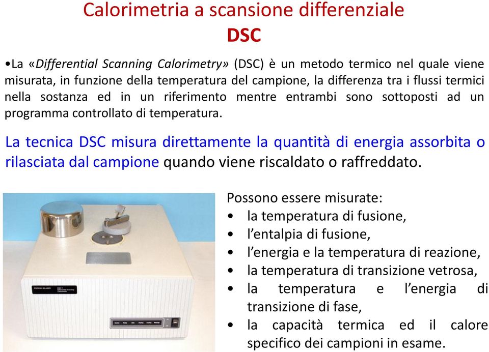 La tecnica DSC misura direttamente la quantità di energia assorbita o rilasciata dal campione quando viene riscaldato o raffreddato.