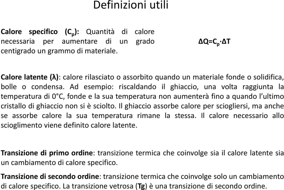 Ad esempio: riscaldando il ghiaccio, una volta raggiunta la temperatura di 0 C, fonde e la sua temperatura non aumenterà fino a quando l ultimo cristallo di ghiaccio non si è sciolto.