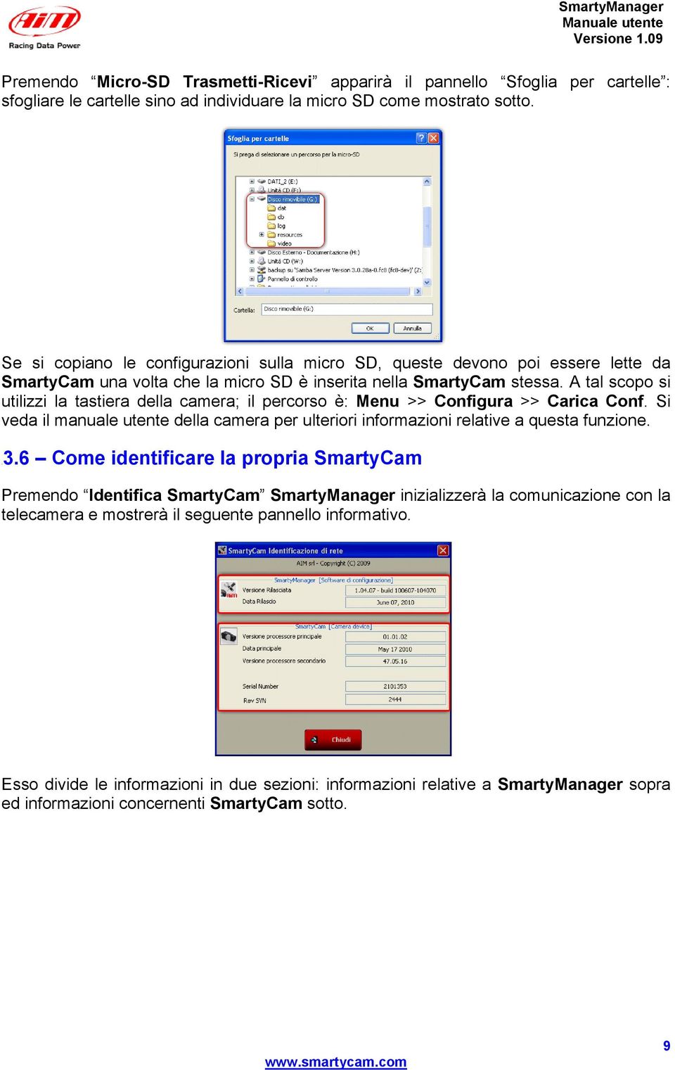 A tal scopo si utilizzi la tastiera della camera; il percorso è: Menu >> Configura >> Carica Conf. Si veda il manuale utente della camera per ulteriori informazioni relative a questa funzione. 123.