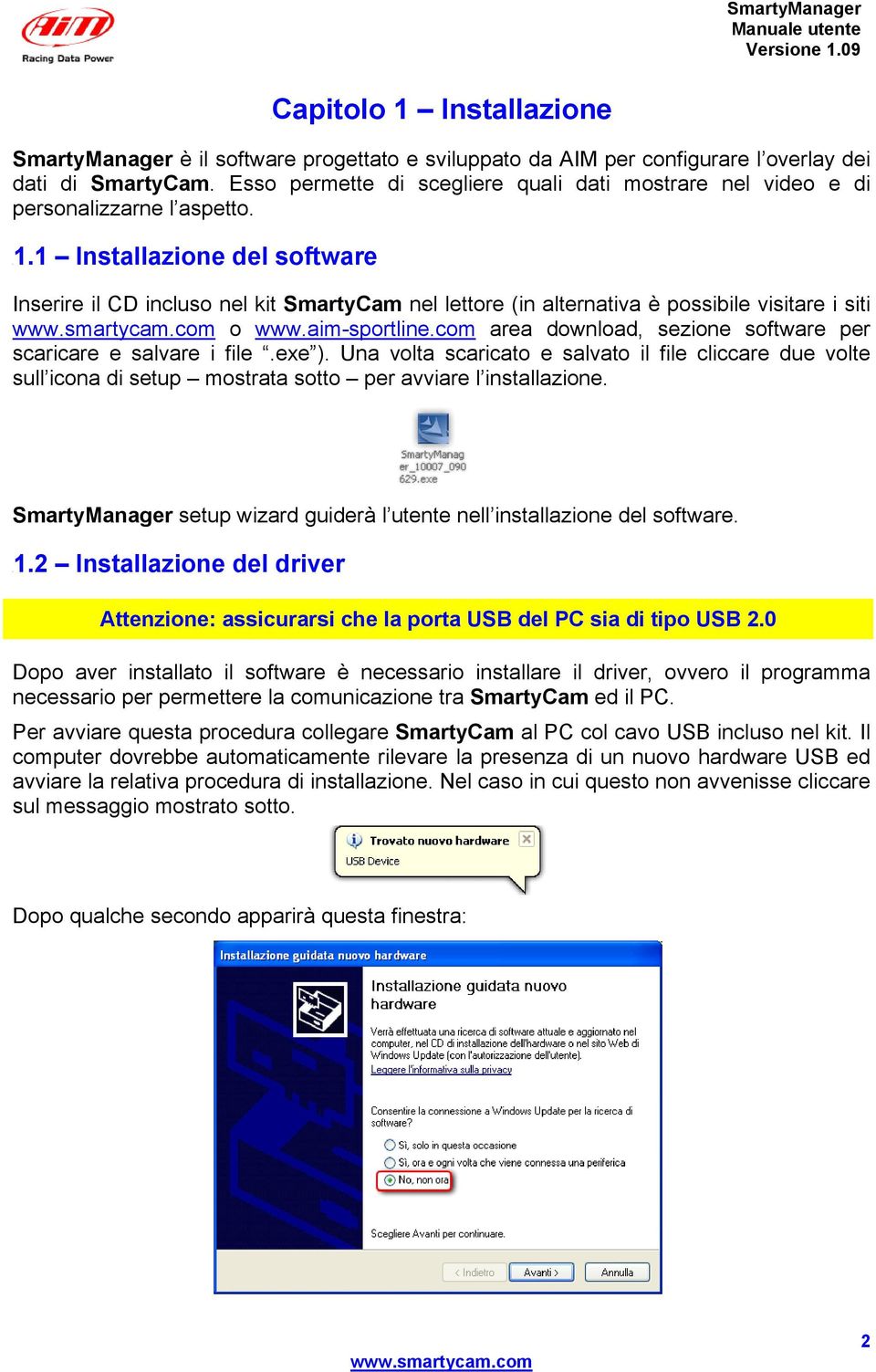 1 Installazione del software Inserire il CD incluso nel kit SmartyCam nel lettore (in alternativa è possibile visitare i siti o www.aim-sportline.
