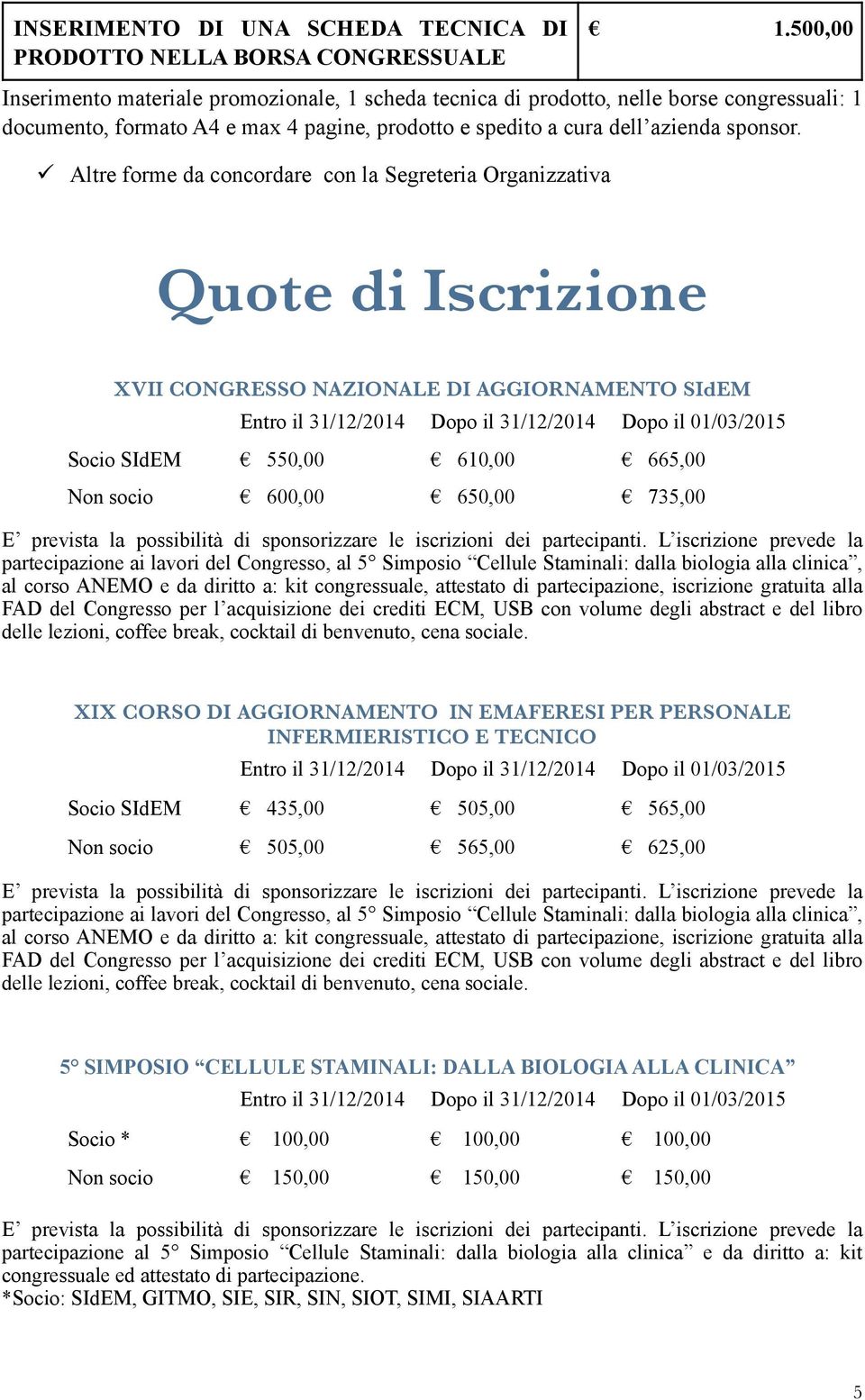 ! Altre forme da concordare con la Segreteria Organizzativa Quote di Iscrizione XVII CONGRESSO NAZIONALE DI AGGIORNAMENTO SIdEM Socio SIdEM 550,00 610,00 665,00 Non socio 600,00 650,00 735,00