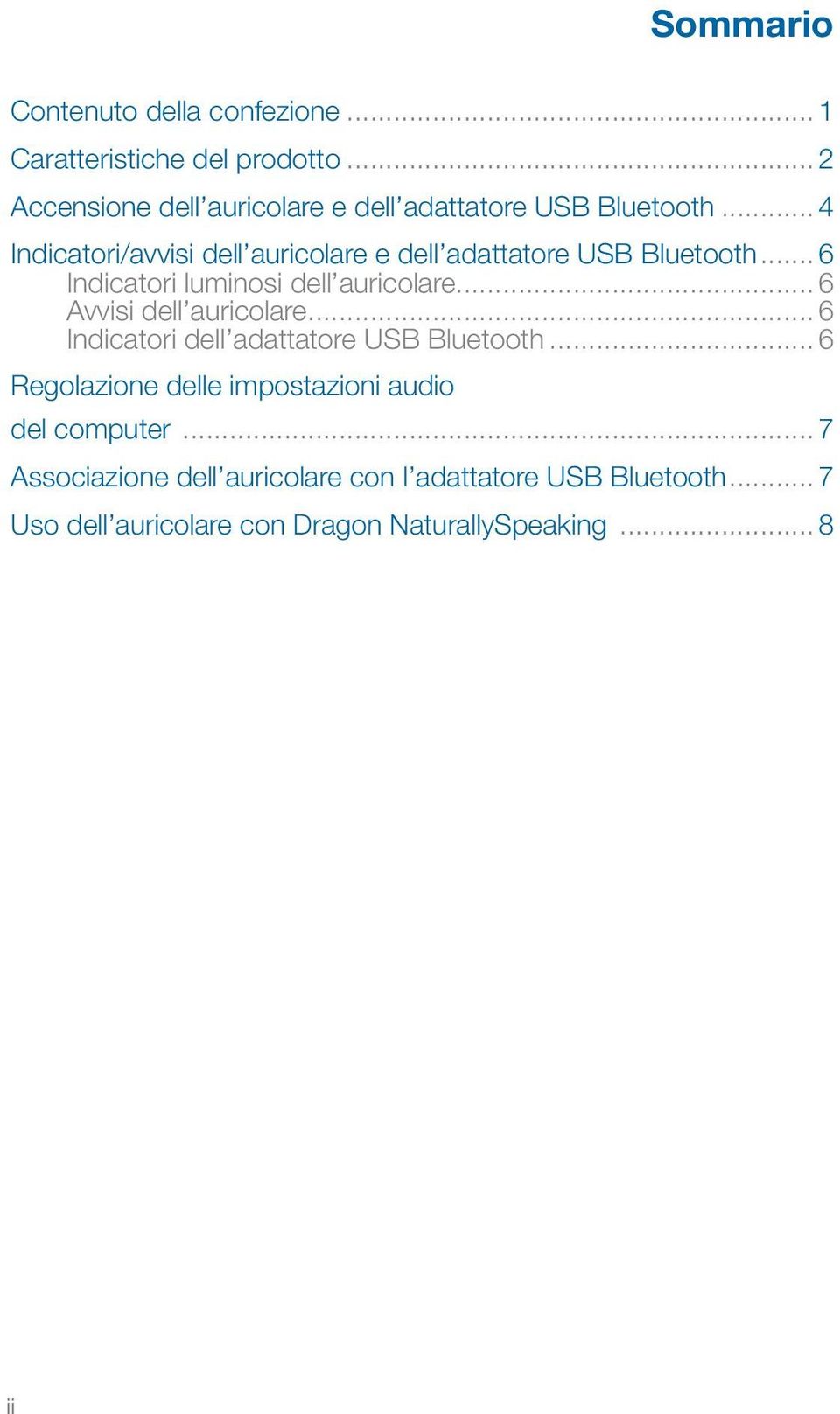 .. 4 Indicatori/avvisi dell auricolare e dell adattatore USB Bluetooth... 6 Indicatori luminosi dell auricolare.