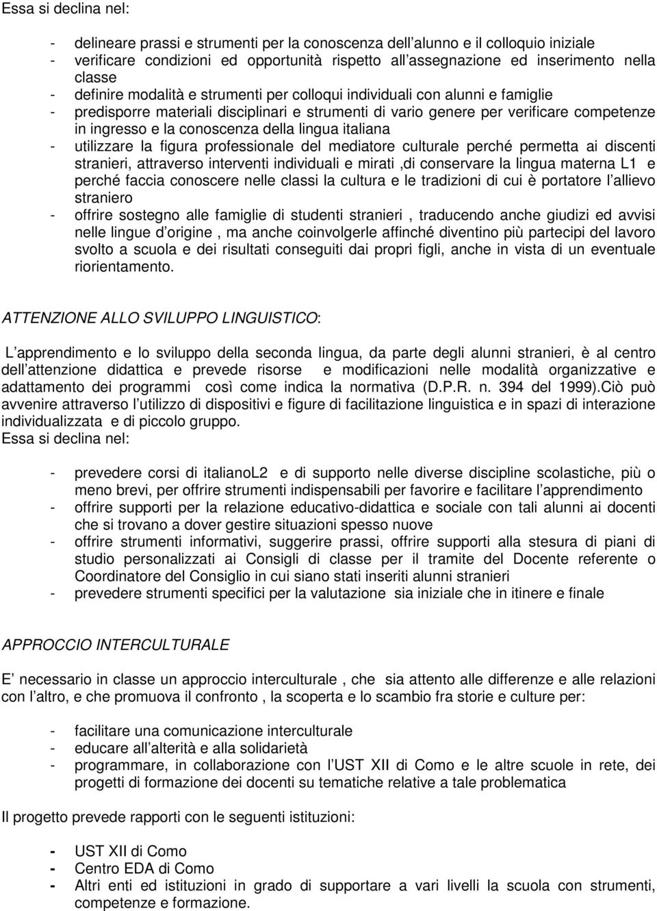 della lingua italiana - utilizzare la figura professionale del mediatore culturale perché permetta ai discenti stranieri, attraverso interventi individuali e mirati,di conservare la lingua materna L1