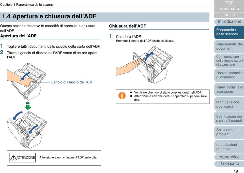 2 Tirare il gancio di rilascio dell ADF verso di sé per aprire l ADF. Gancio di rilascio dell ADF Chiusura dell ADF 1 Chiudere l ADF.