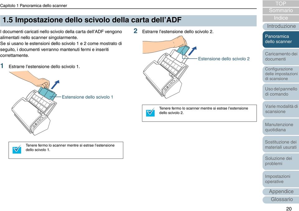 singolarmente. Se si usano le estensioni dello scivolo 1 e 2 come mostrato di seguito, i verranno mantenuti fermi e inseriti correttamente.