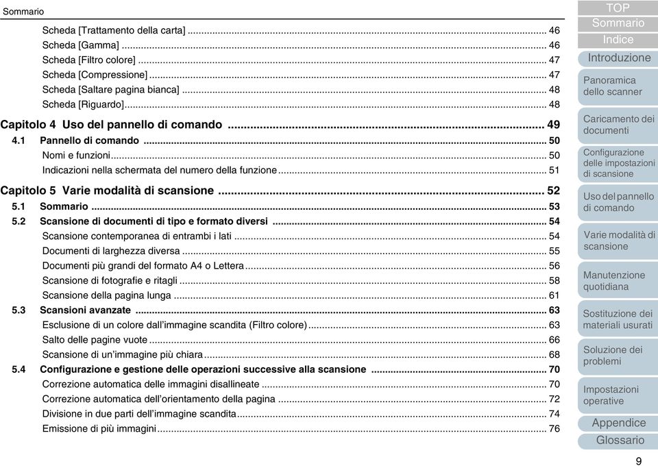 .. 54 Scansione contemporanea di entrambi i lati... 54 Documenti di larghezza diversa... 55 Documenti più grandi del formato A4 o Lettera... 56 Scansione di fotografie e ritagli.