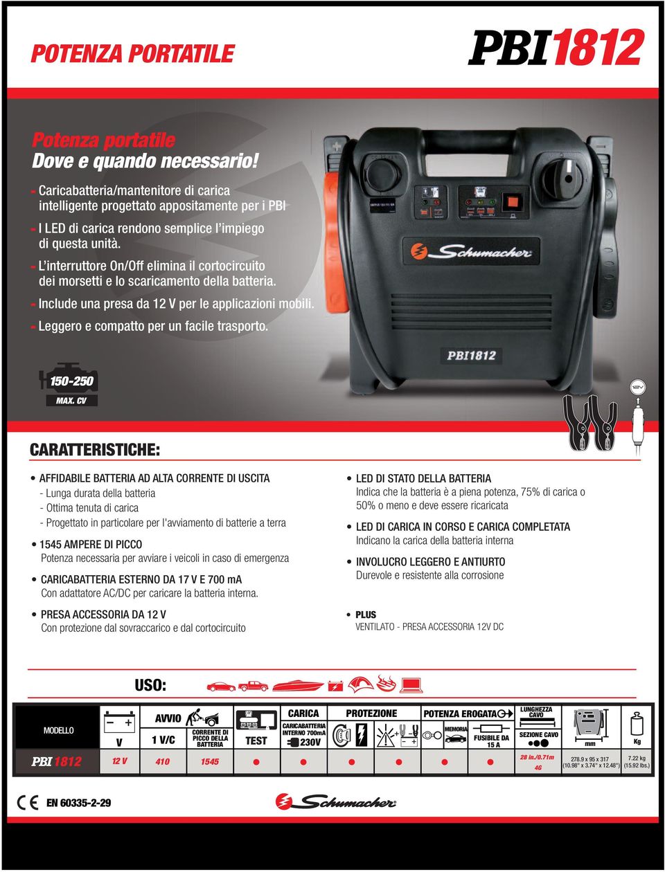 - L interruttore On/Off elimina il cortocircuito dei morsetti e lo scaricamento. - Include una presa da 12 V per le applicazioni mobili. - Leggero e compatto per un facile trasporto.