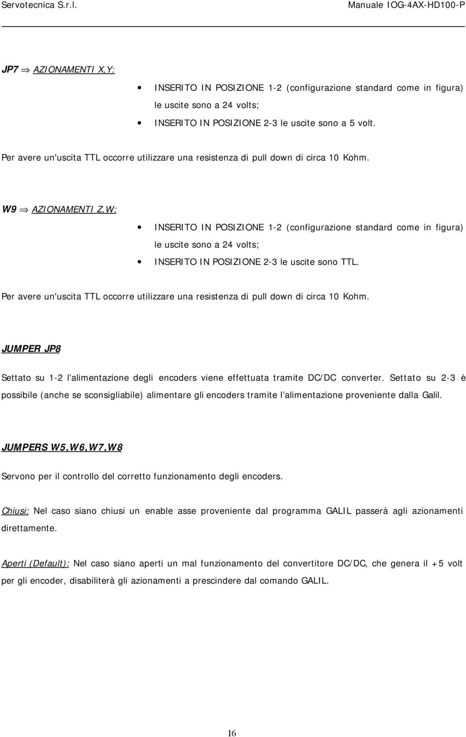 W9 AZIONAMENTI Z,W: INSERITO IN POSIZIONE 1-2 (configurazione standard come in figura) le uscite sono a 24 volts; INSERITO IN POSIZIONE 2-3 le uscite sono TTL.