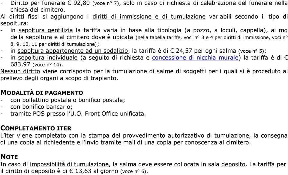 cappella), ai mq della sepoltura e al cimitero dove è ubicata (nella tabella tariffe, voci n 3 e 4 per diritti di immissione, voci n 8, 9, 10, 11 per diritti di tumulazione); - in sepoltura