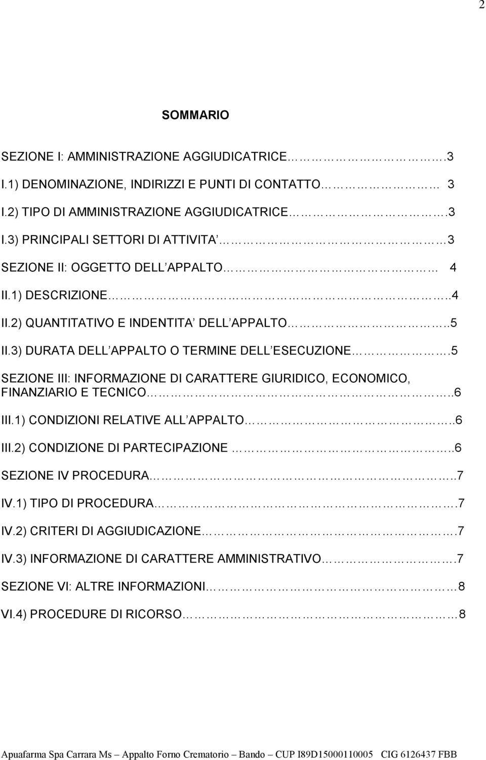 5 SEZIONE III: INFORMAZIONE DI CARATTERE GIURIDICO, ECOMICO, FINANZIARIO E TECNICO..6 III.1) CONDIZIONI RELATIVE ALL APPALTO..6 III.2) CONDIZIONE DI PARTECIPAZIONE.