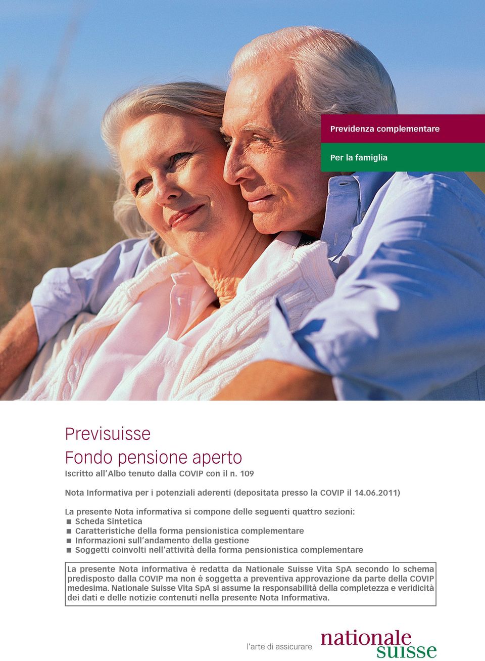 2011) La presente Nota informativa si compone delle seguenti quattro sezioni: Scheda Sintetica Caratteristiche della forma pensionistica complementare Informazioni sull andamento della gestione