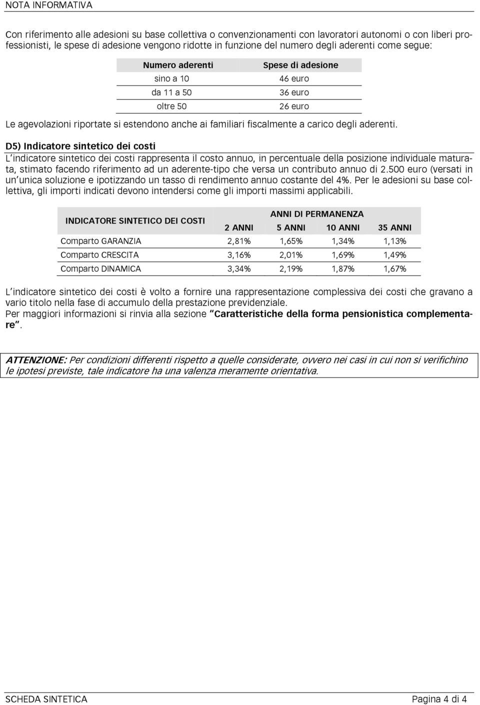 D5) Indicatore sintetico dei costi L indicatore sintetico dei costi rappresenta il costo annuo, in percentuale della posizione individuale maturata, stimato facendo riferimento ad un aderente-tipo