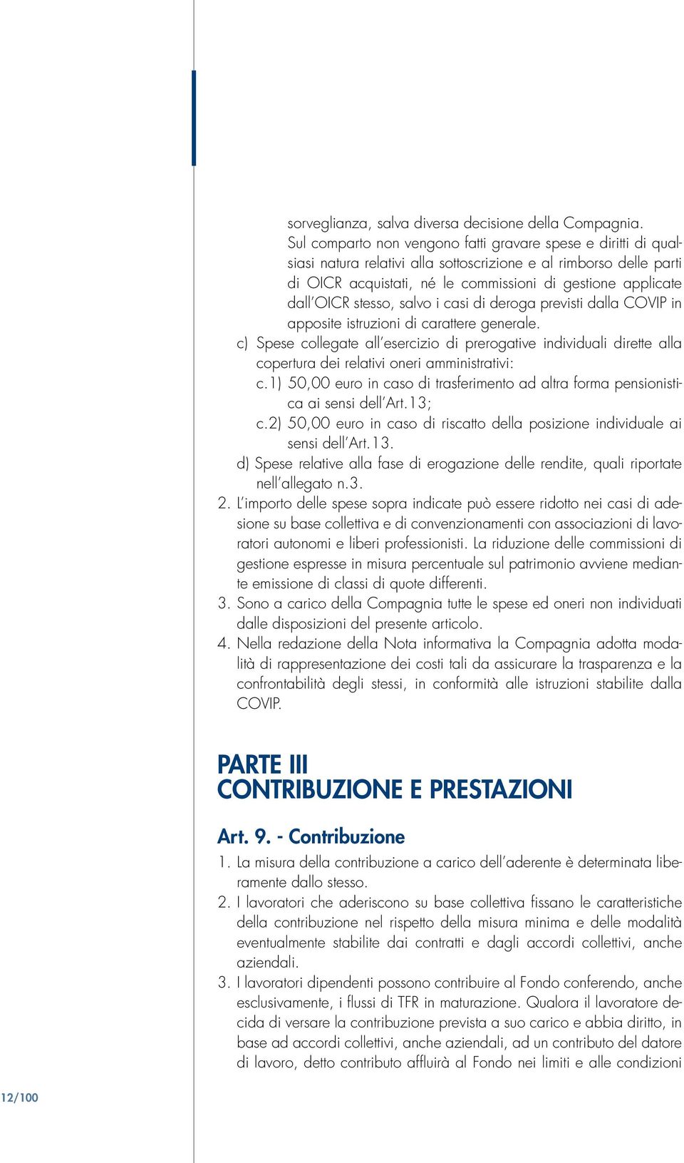 stesso, salvo i casi di deroga previsti dalla COVIP in apposite istruzioni di carattere generale.