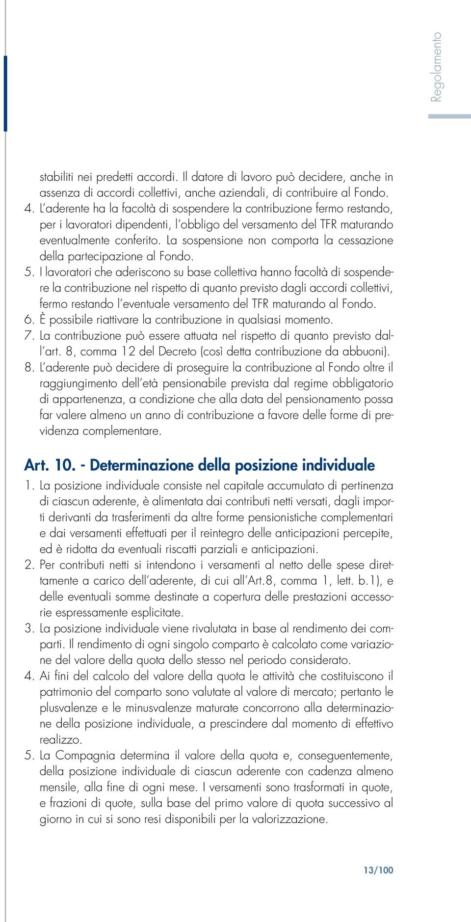 La sospensione non comporta la cessazione della partecipazione al Fondo. 5.