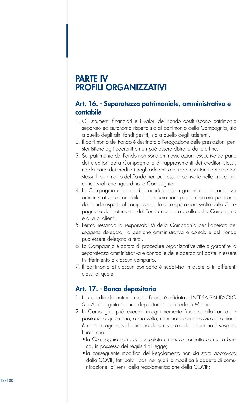 aderenti. 2. Il patrimonio del Fondo è destinato all erogazione delle prestazioni pensionistiche agli aderenti e non può essere distratto da tale fine. 3.