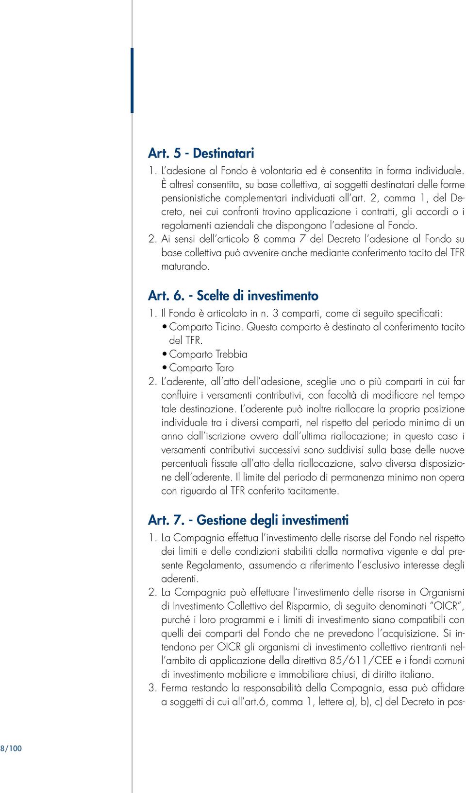 2, comma 1, del Decreto, nei cui confronti trovino applicazione i contratti, gli accordi o i regolamenti aziendali che dispongono l adesione al Fondo. 2.