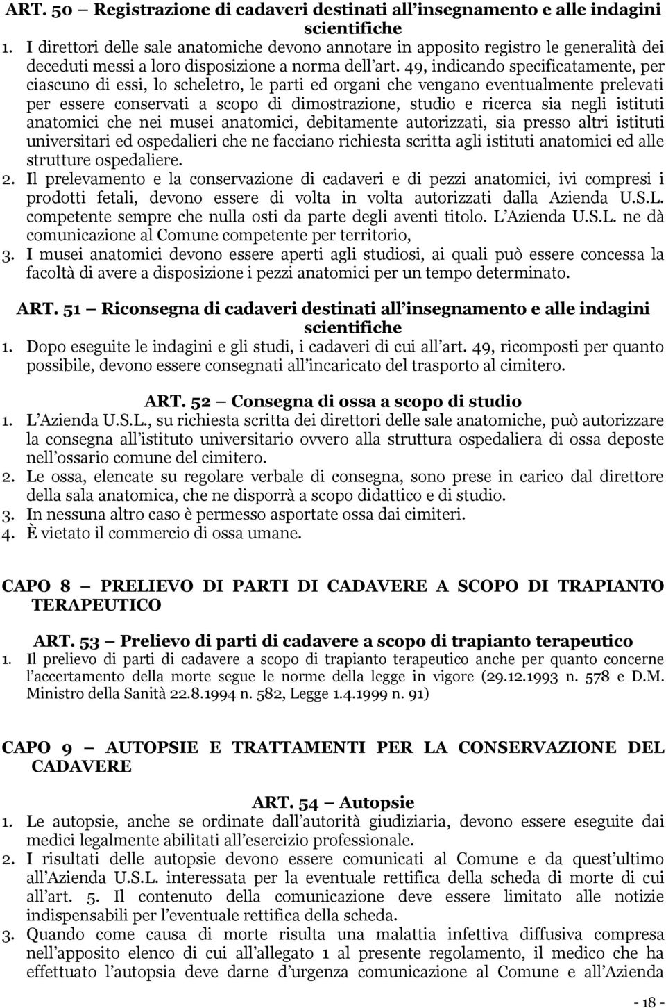 49, indicando specificatamente, per ciascuno di essi, lo scheletro, le parti ed organi che vengano eventualmente prelevati per essere conservati a scopo di dimostrazione, studio e ricerca sia negli