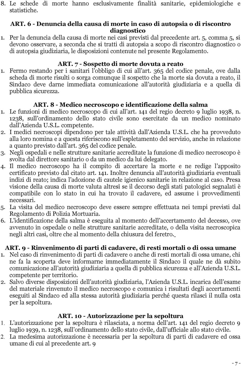 5, comma 5, si devono osservare, a seconda che si tratti di autopsia a scopo di riscontro diagnostico o di autopsia giudiziaria, le disposizioni contenute nel presente Regolamento. ART.