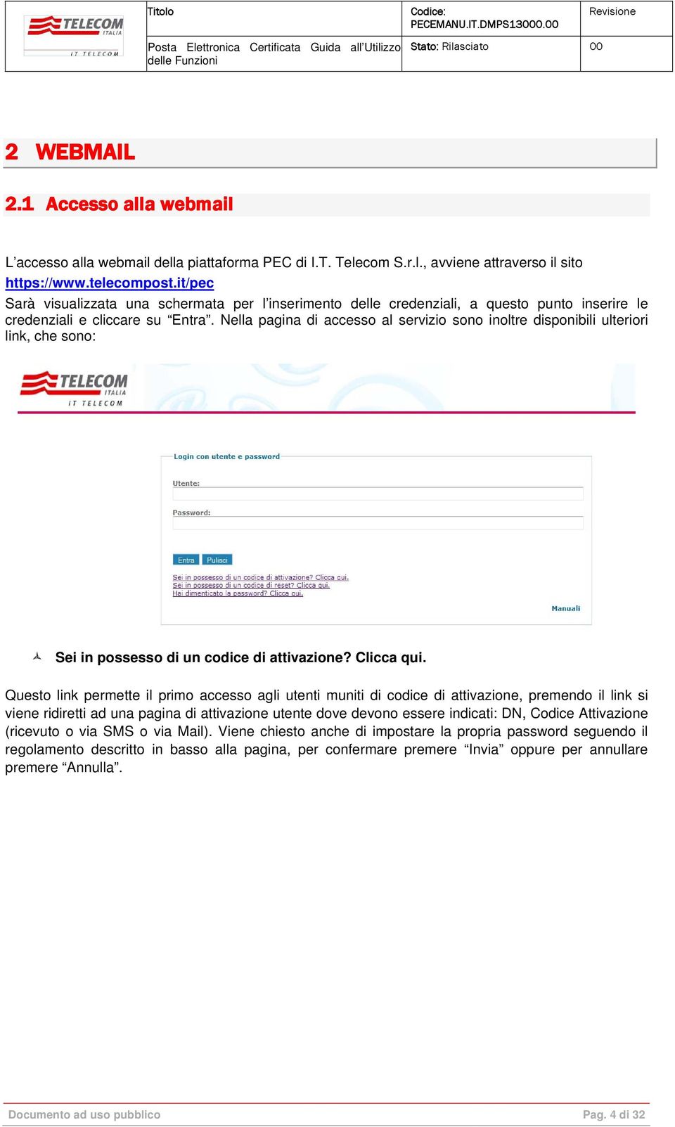 Nella pagina di accesso al servizio sono inoltre disponibili ulteriori link, che sono: Sei in possesso di un codice di attivazione? Clicca qui.