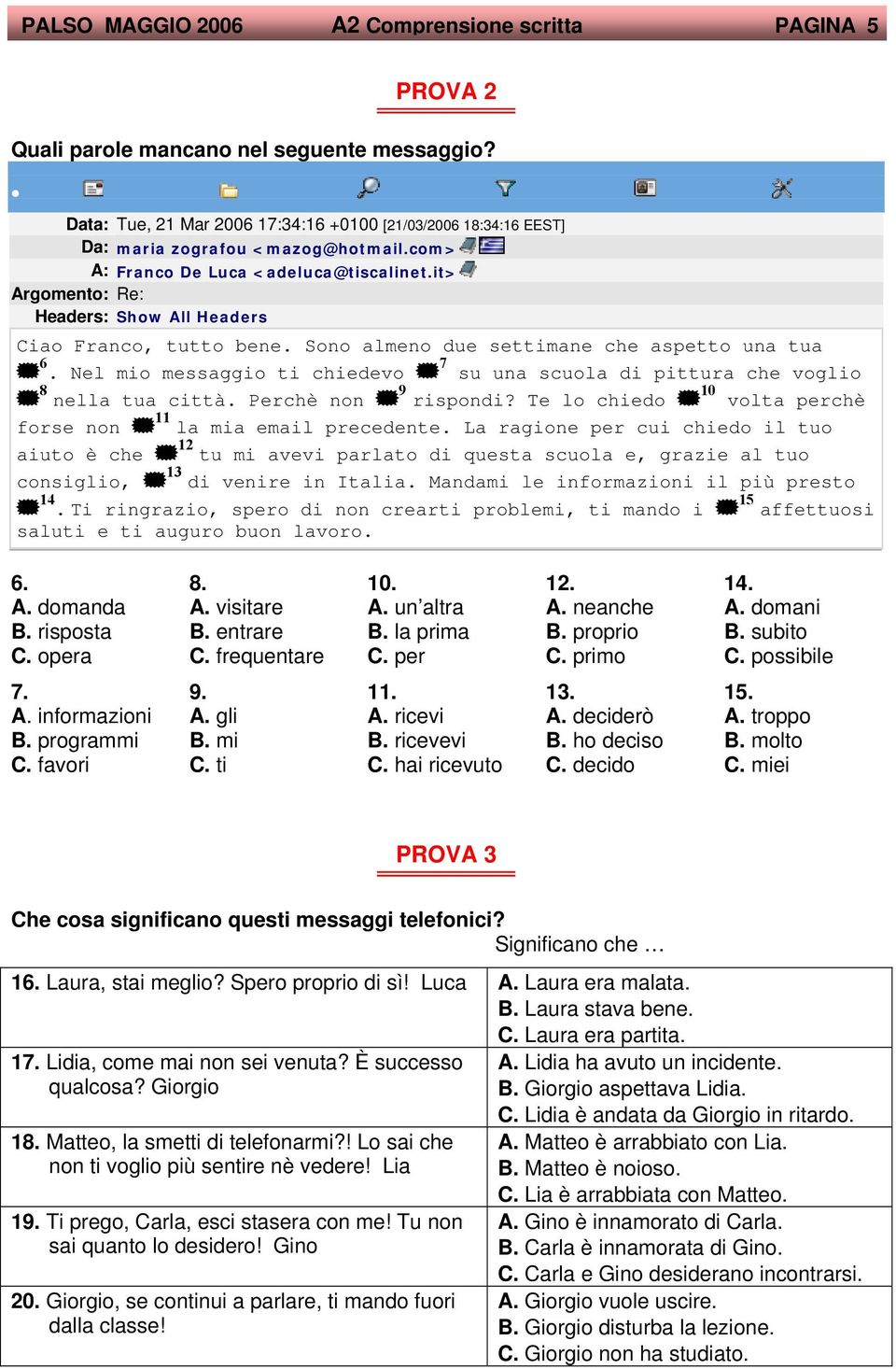 it> Argomento: Re: Headers: Show All Headers Ciao Franco, tutto bene. Sono almeno due settimane che aspetto una tua 6.