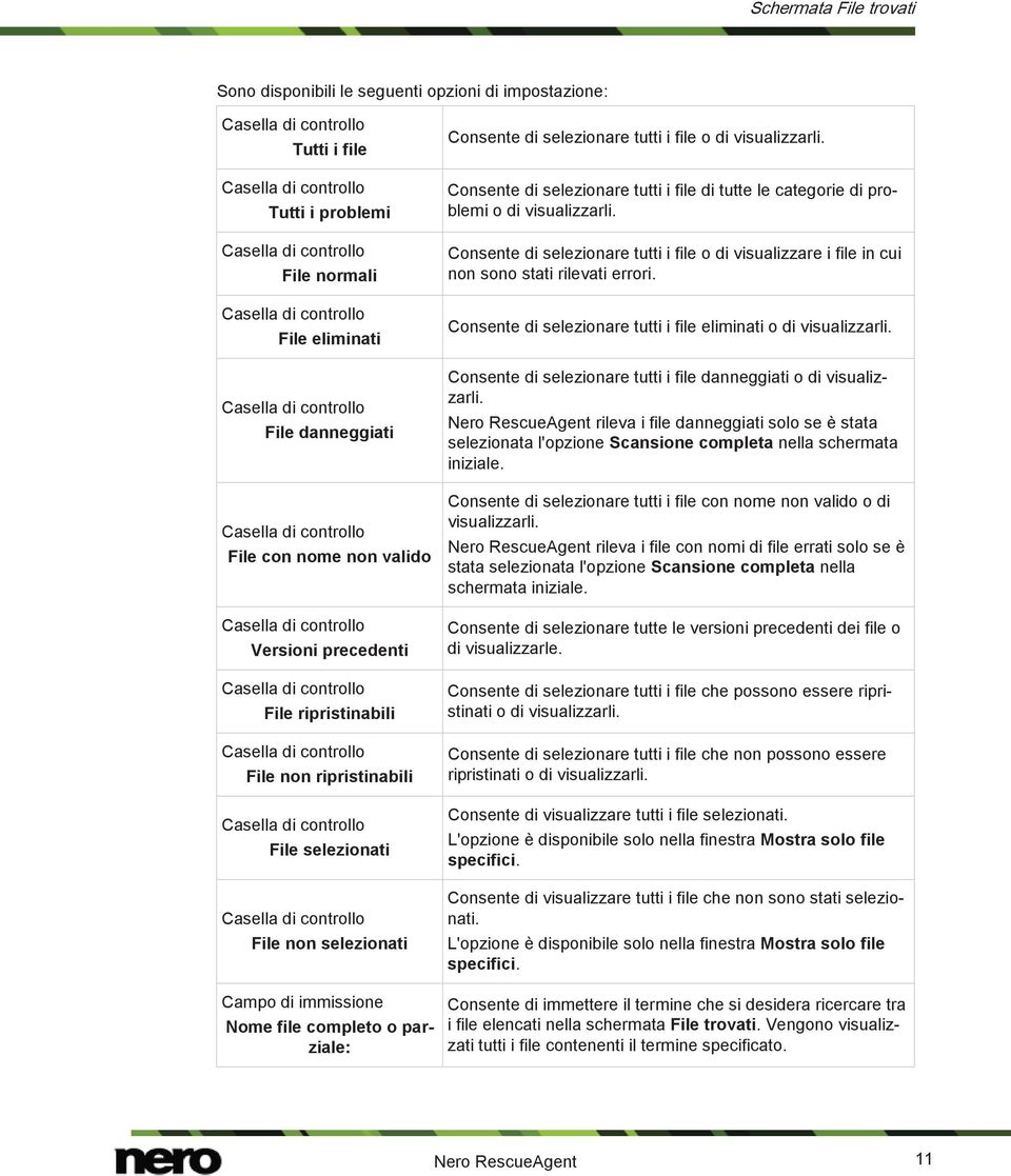 Consente di selezionare tutti i file di tutte le categorie di problemi o di visualizzarli. Consente di selezionare tutti i file o di visualizzare i file in cui non sono stati rilevati errori.