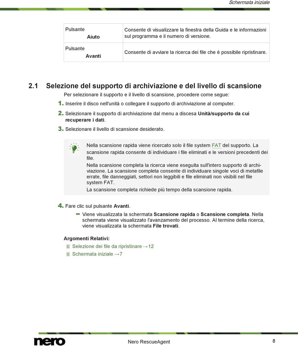 1 Selezione del supporto di archiviazione e del livello di scansione Per selezionare il supporto e il livello di scansione, procedere come segue: 1.