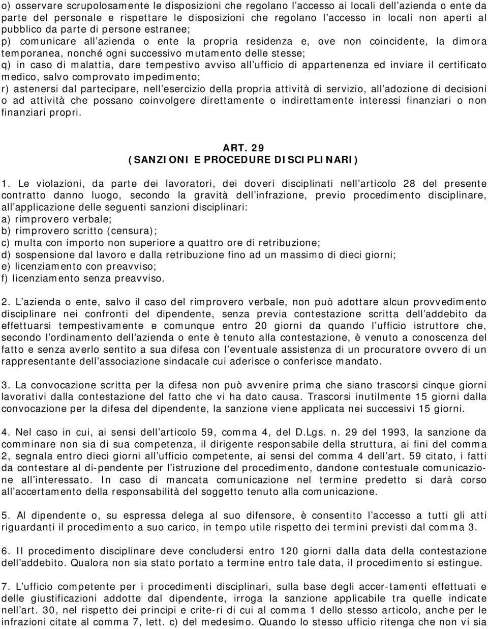 malattia, dare tempestivo avviso all ufficio di appartenenza ed inviare il certificato medico, salvo comprovato impedimento; r) astenersi dal partecipare, nell esercizio della propria attività di