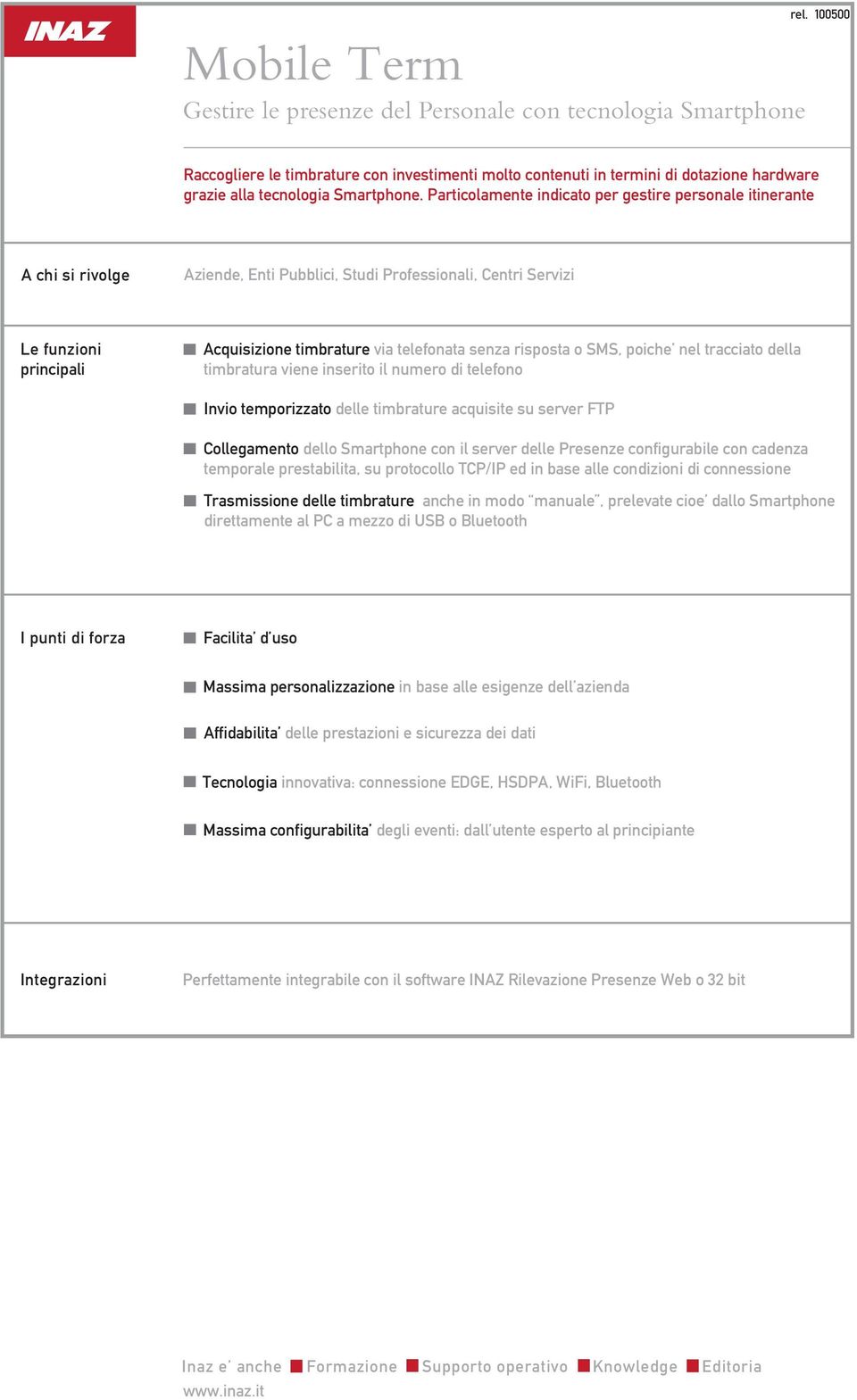 Particolamente indicato per gestire personale itinerante Aziende, Enti Pubblici, Studi Professionali, Centri Servizi principali Acquisizione timbrature via telefonata senza risposta o SMS, poiche nel