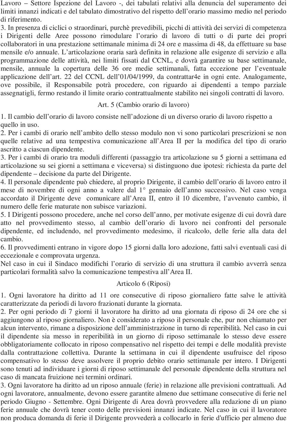 In presenza di ciclici o straordinari, purchè prevedibili, picchi di attività dei servizi di competenza i Dirigenti delle Aree possono rimodulare l orario di lavoro di tutti o di parte dei propri