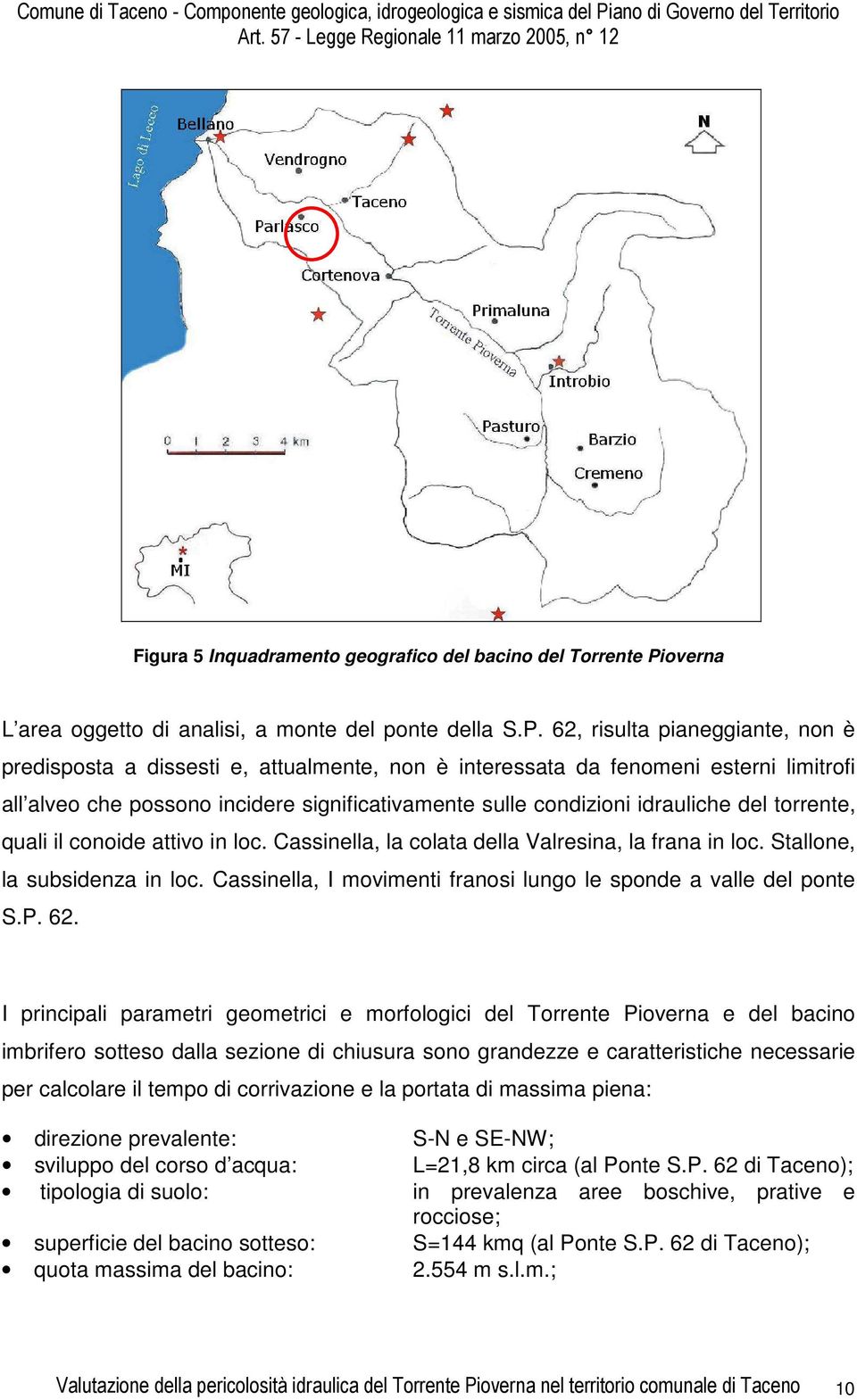 62, risulta pianeggiante, non è predisposta a dissesti e, attualmente, non è interessata da fenomeni esterni limitrofi all alveo che possono incidere significativamente sulle condizioni idrauliche