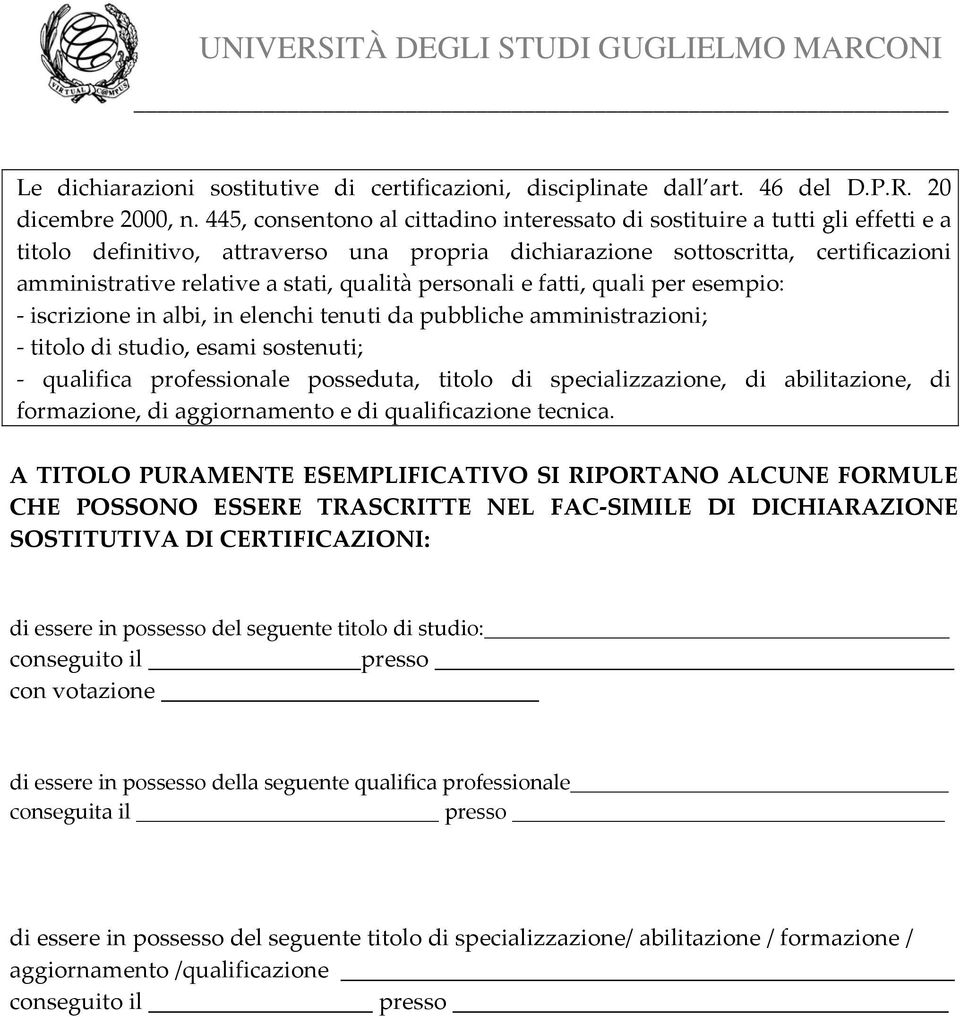 qualità personali e fatti, quali per esempio: iscrizione in albi, in elenchi tenuti da pubbliche amministrazioni; titolo di studio, esami sostenuti; qualifica professionale posseduta, titolo di