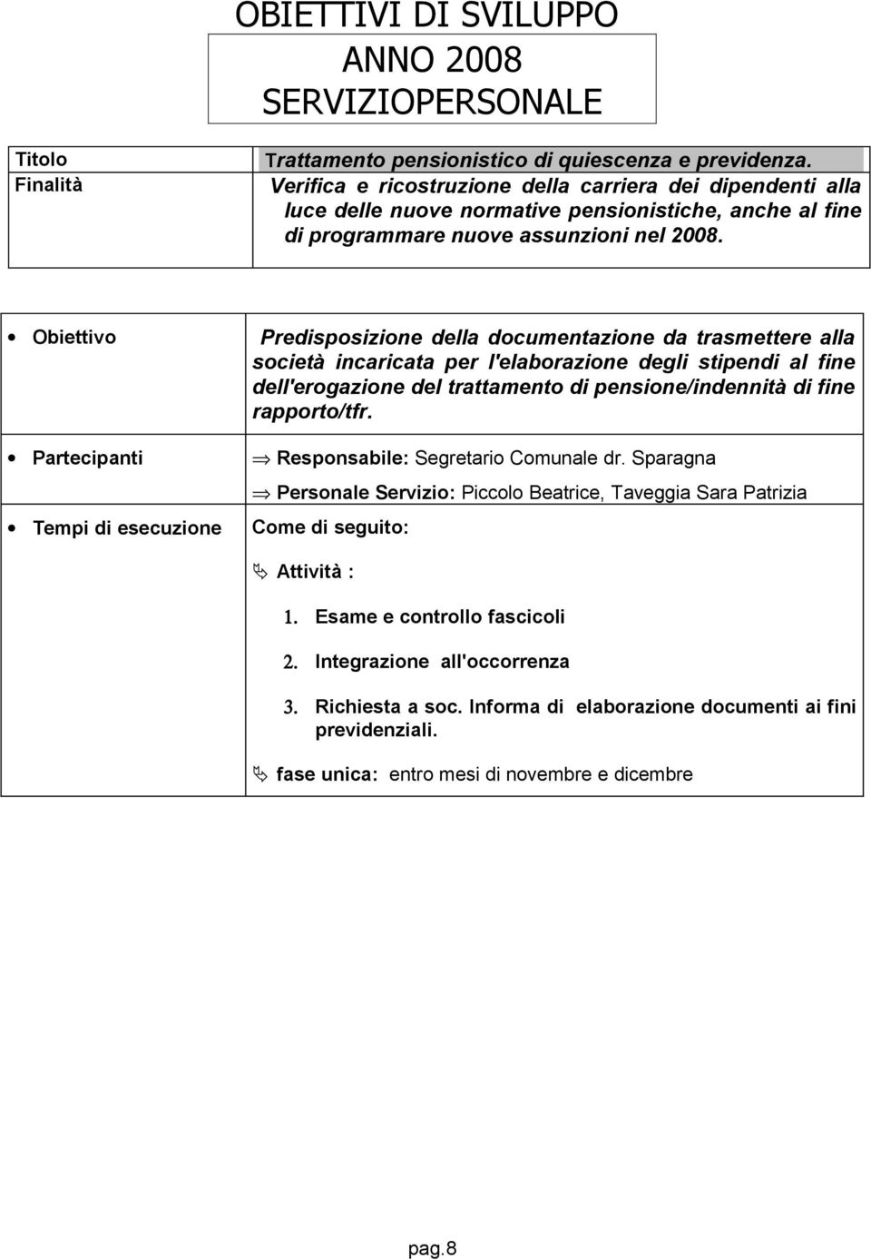 Obiettivo Predisposizione della documentazione da trasmettere alla società incaricata per l'elaborazione degli stipendi al fine dell'erogazione del trattamento di pensione/indennità di fine