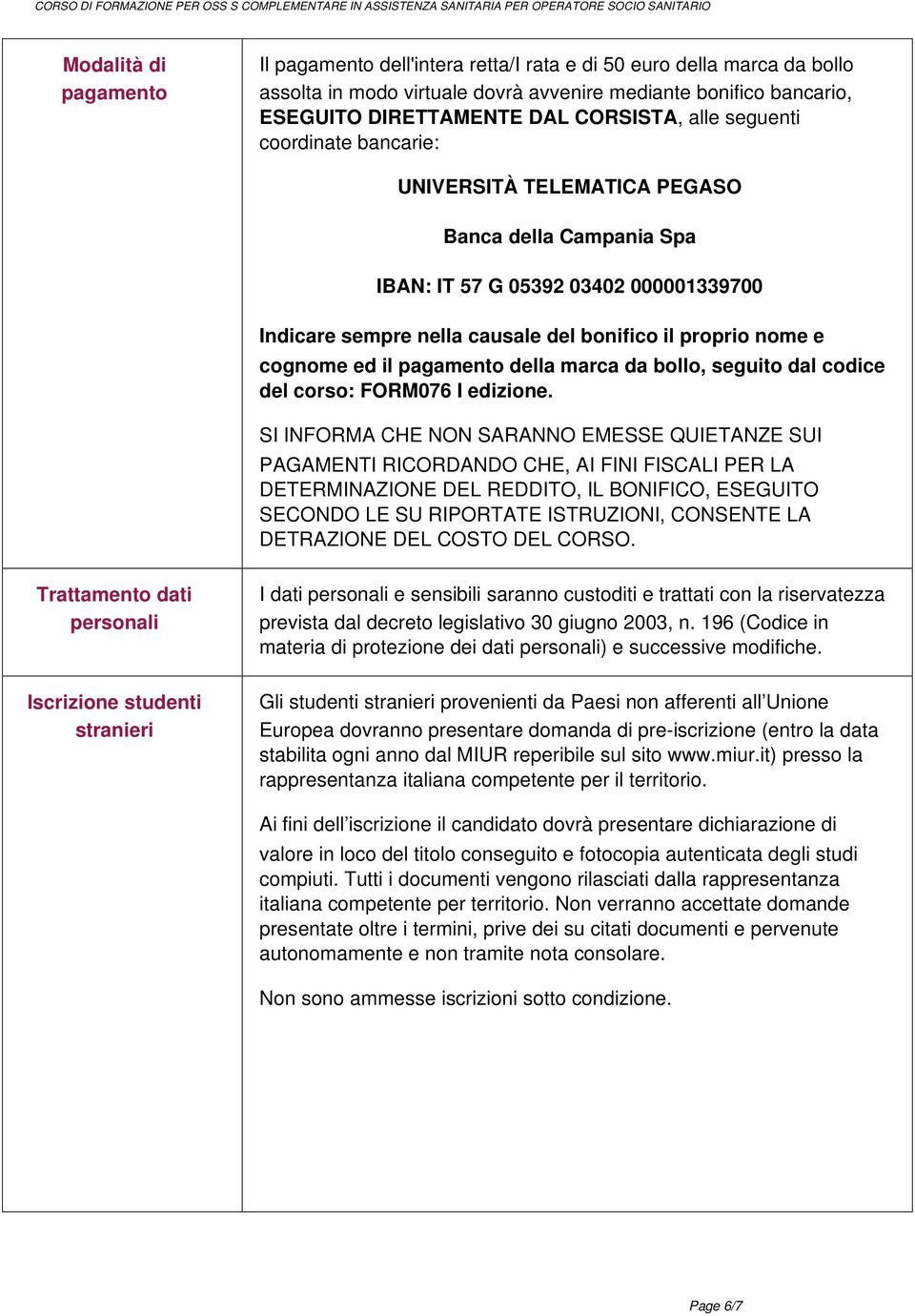 05392 03402 000001339700 Indicare sempre nella causale del bonifico il proprio nome e cognome ed il pagamento della marca da bollo, seguito dal codice del corso: FORM076 I edizione.