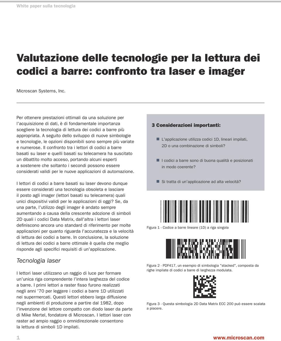 A seguito dello sviluppo di nuove simbologie e tecnologie, le opzioni disponibili sono sempre più variate e numerose.