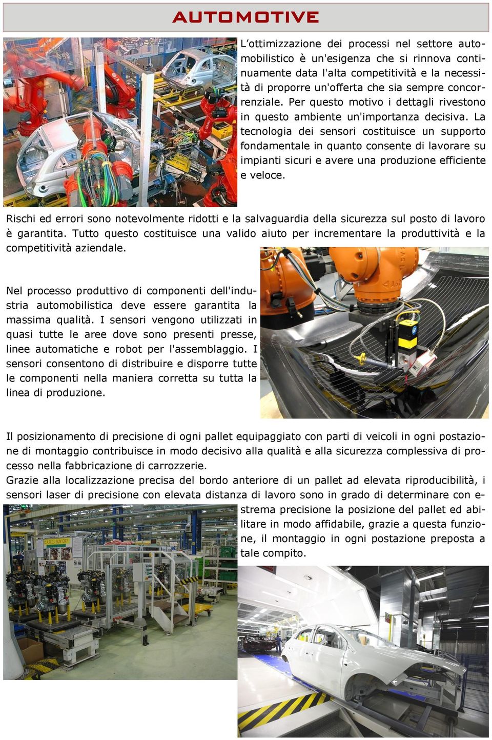 La tecnologia dei sensori costituisce un supporto fondamentale in quanto consente di lavorare su impianti sicuri e avere una produzione efficiente e veloce.