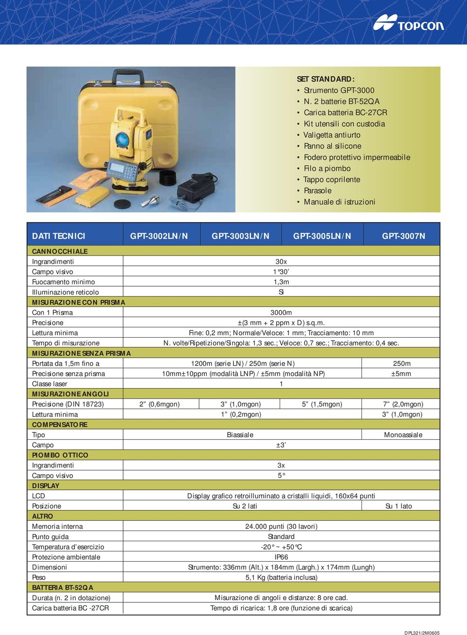 DATI TECNICI GPT-3002LN/N GPT-3003LN/N GPT-3005LN/N GPT-3007N CANNOCCHIALE Ingrandimenti Campo visivo Fuocamento minimo Illuminazione reticolo MISURAZIONE CON PRISMA Con 1 Prisma Precisione Lettura