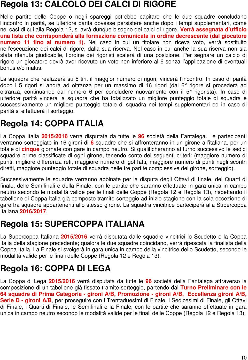 Verrà assegnata d ufficio una lista che corrisponderà alla formazione comunicata in ordine decrescente (dal giocatore numero 11 fino al numero 1).