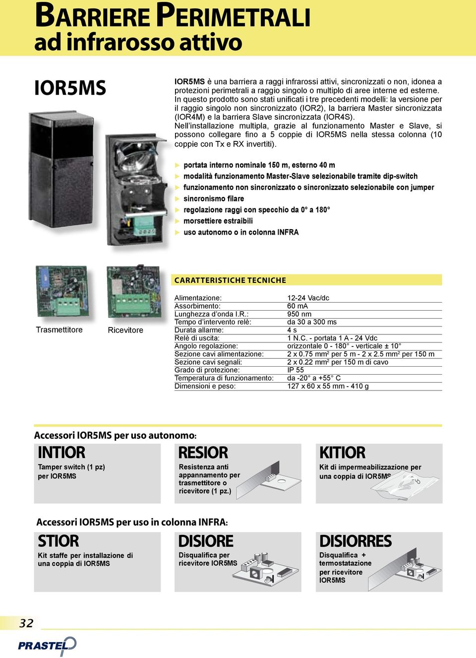 sincronizzata (IOR4S). Nell installazione multipla, grazie al funzionamento Master e Slave, si possono collegare fi no a 5 coppie di IOR5MS nella stessa colonna (10 coppie con Tx e RX invertiti).