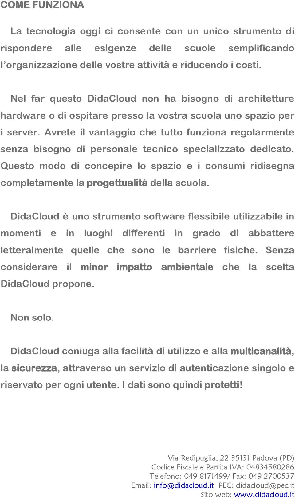 Avrete il vantaggio che tutto funziona regolarmente senza bisogno di personale tecnico specializzato dedicato.