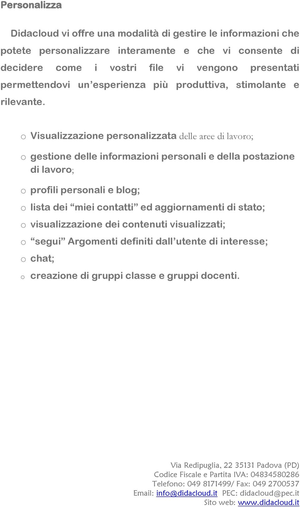 o Visualizzazione personalizzata delle aree di lavoro; o gestione delle informazioni personali e della postazione di lavoro; o profili personali e