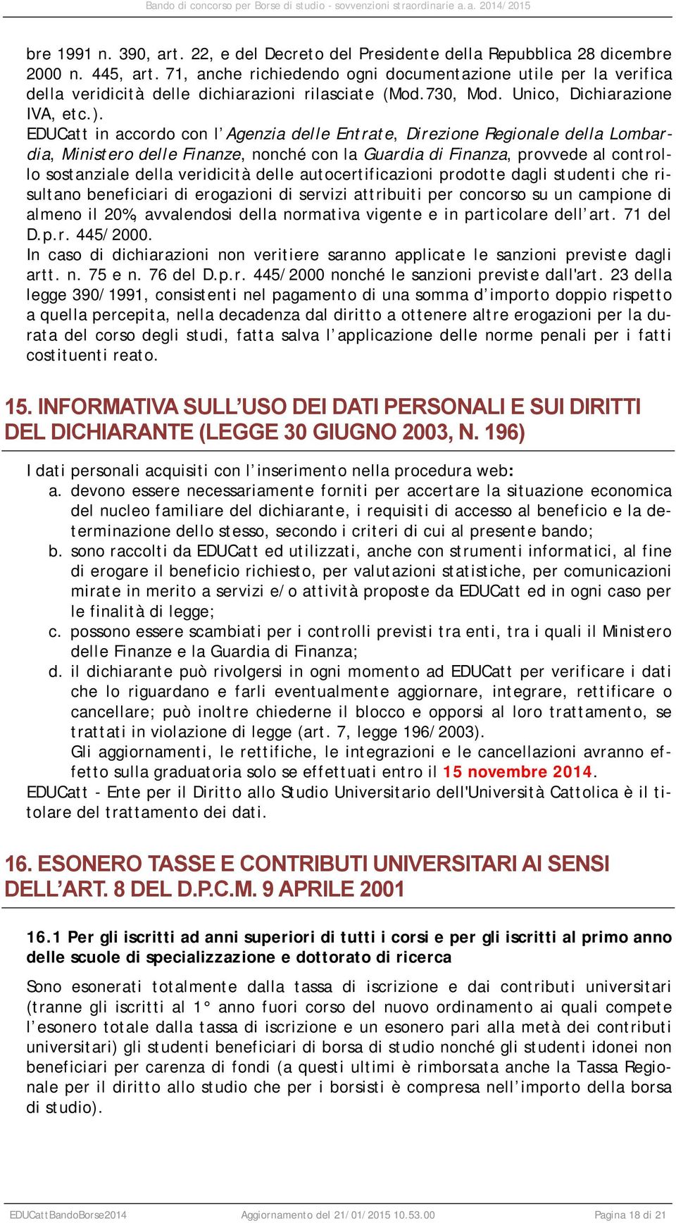 EDUCatt in accordo con l Agenzia delle Entrate, Direzione Regionale della Lombardia, Ministero delle Finanze, nonché con la Guardia di Finanza, provvede al controllo sostanziale della veridicità