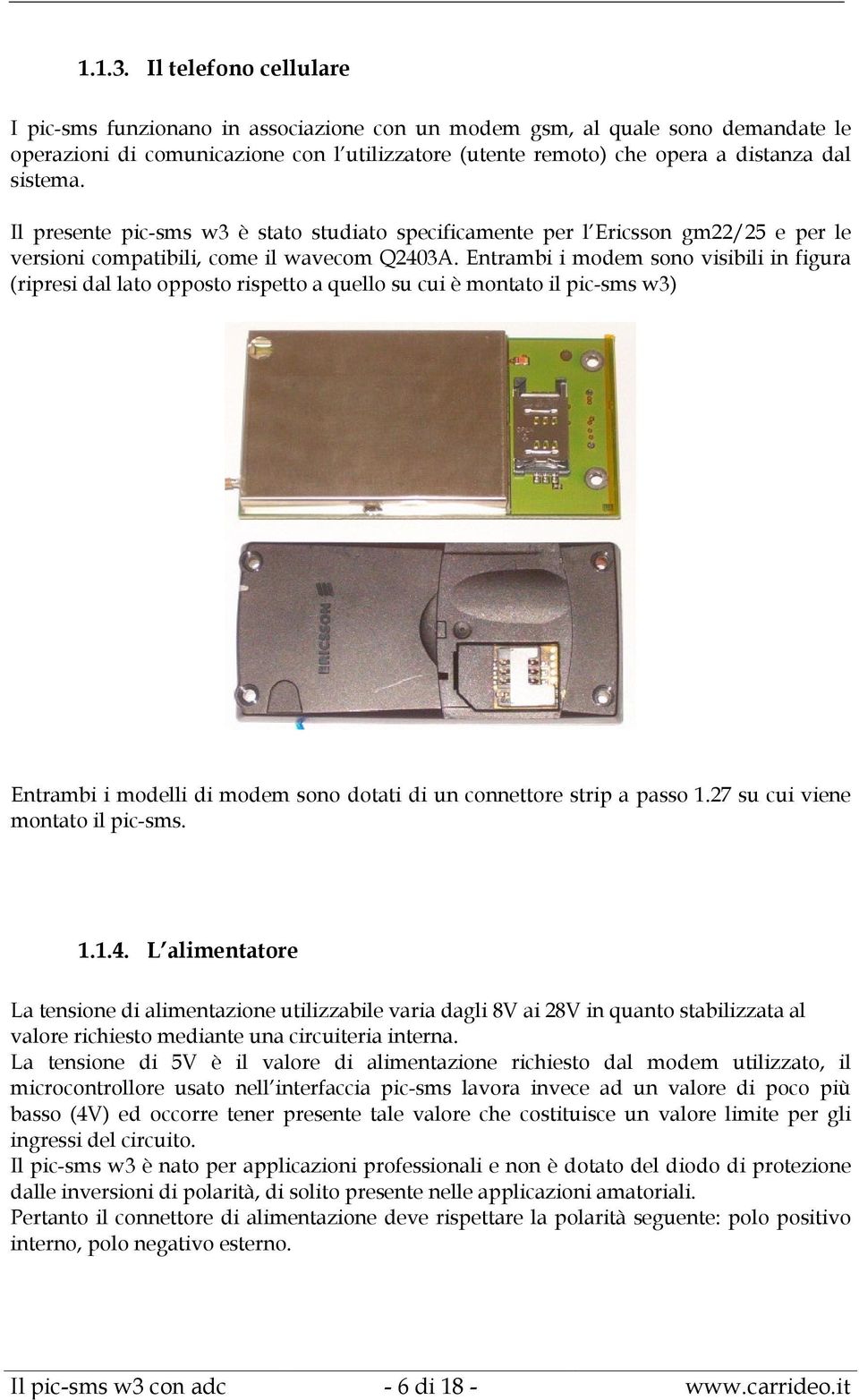 Il presente pic-sms w3 è stato studiato specificamente per l Ericsson gm22/25 e per le versioni compatibili, come il wavecom Q2403A.