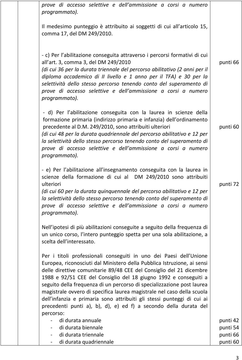 3, comma 3, del DM 249/2010 (di cui 36 per la durata triennale del percorso abilitativo (2 anni per il diploma accademico di II livello e 1 anno per il TFA) e 30 per la selettività dello stesso