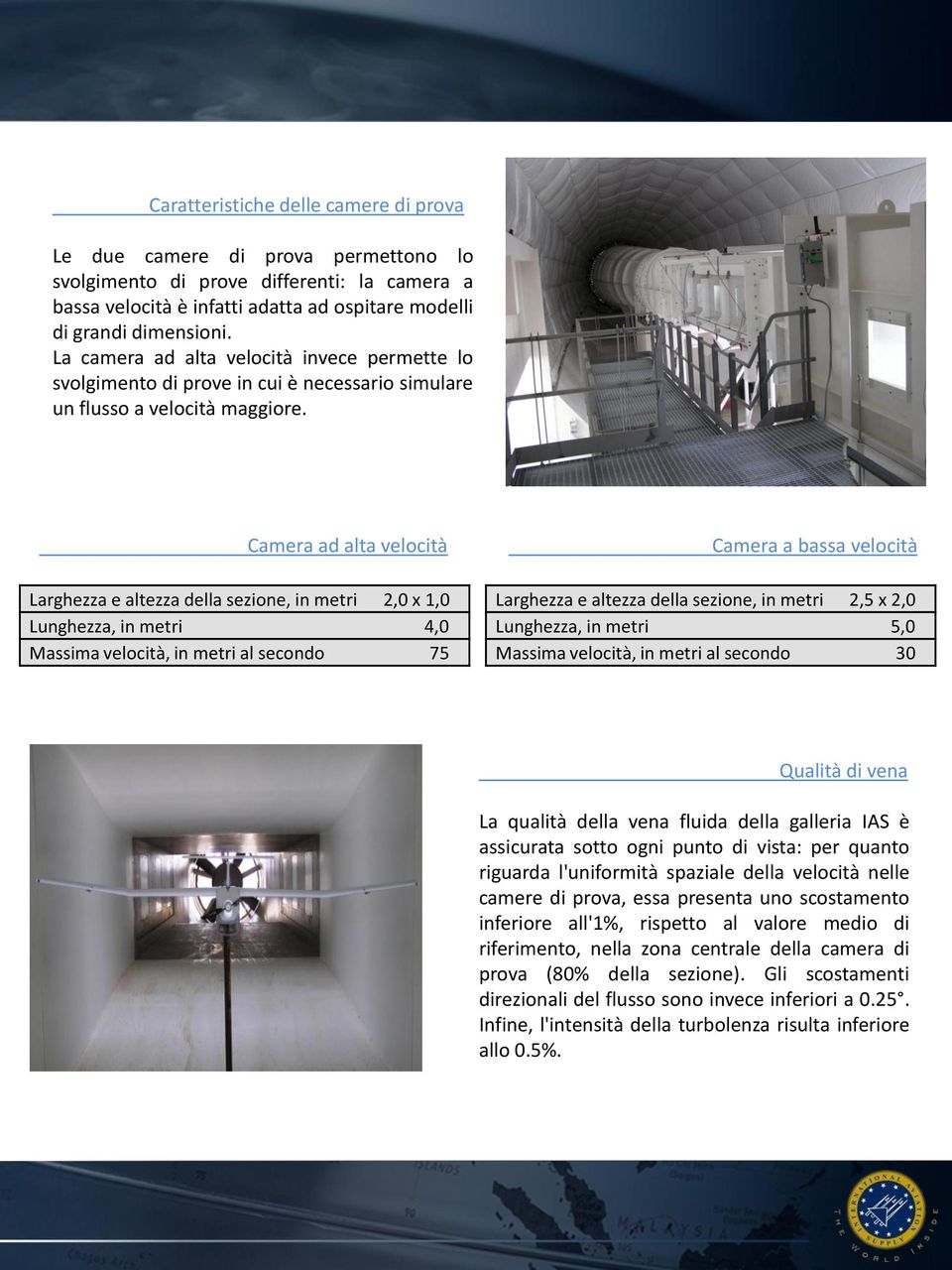 Camera ad alta velocità Larghezza e altezza della sezione, in metri 2,0 x 1,0 Lunghezza, in metri 4,0 Massima velocità, in metri al secondo 75 Camera a bassa velocità Larghezza e altezza della