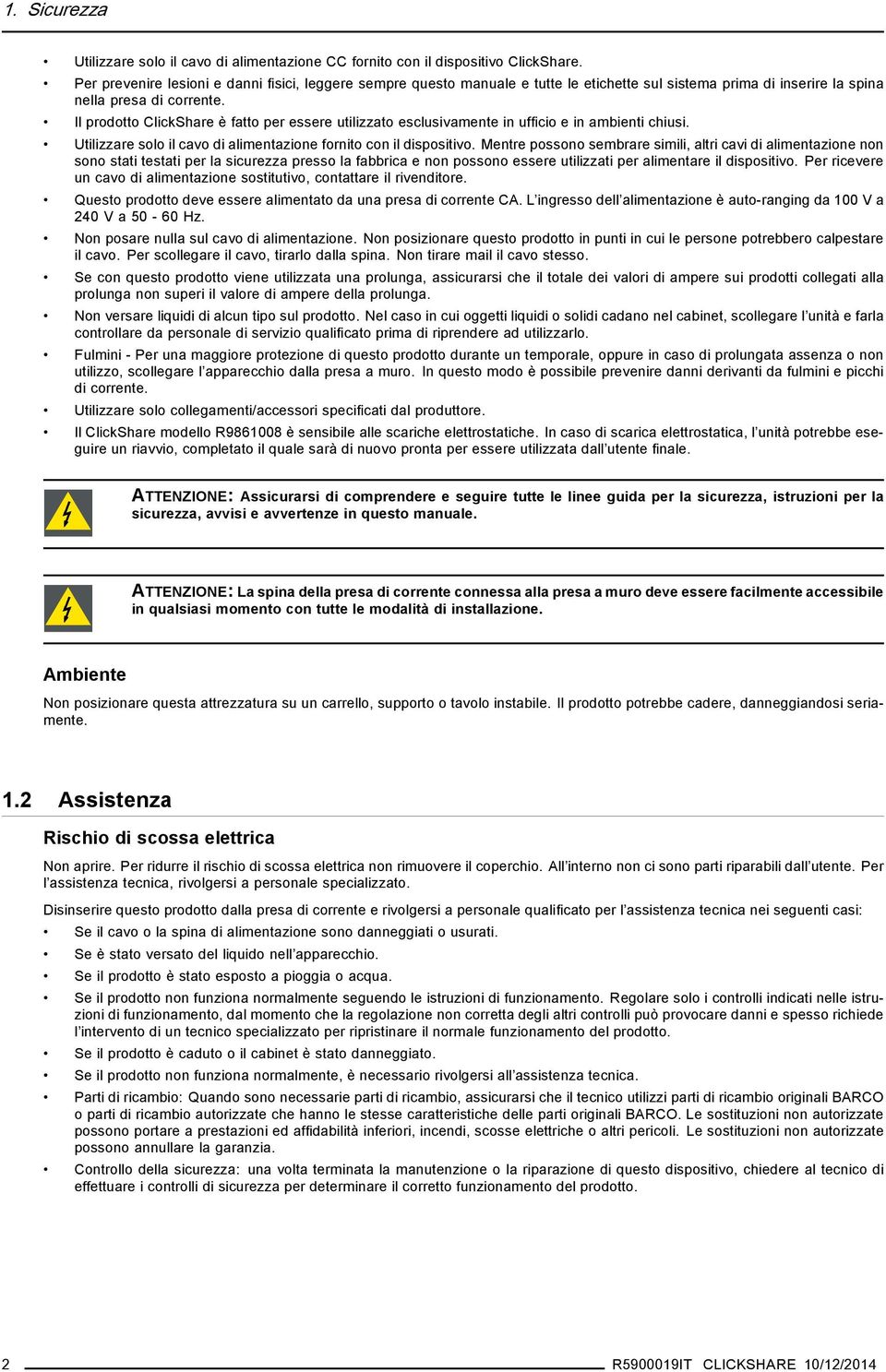 Il prodotto ClickShare è fatto per essere utilizzato esclusivamente in ufficio e in ambienti chiusi. Utilizzare solo il cavo di alimentazione fornito con il dispositivo.