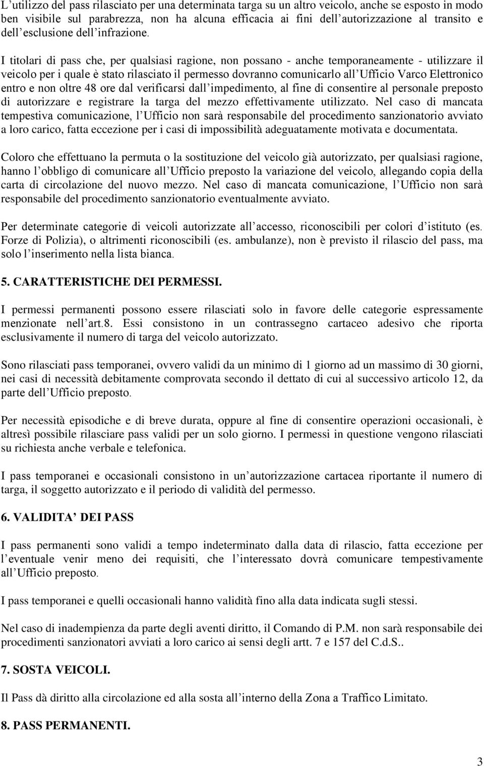 I titolari di pass che, per qualsiasi ragione, non possano - anche temporaneamente - utilizzare il veicolo per i quale è stato rilasciato il permesso dovranno comunicarlo all Ufficio Varco