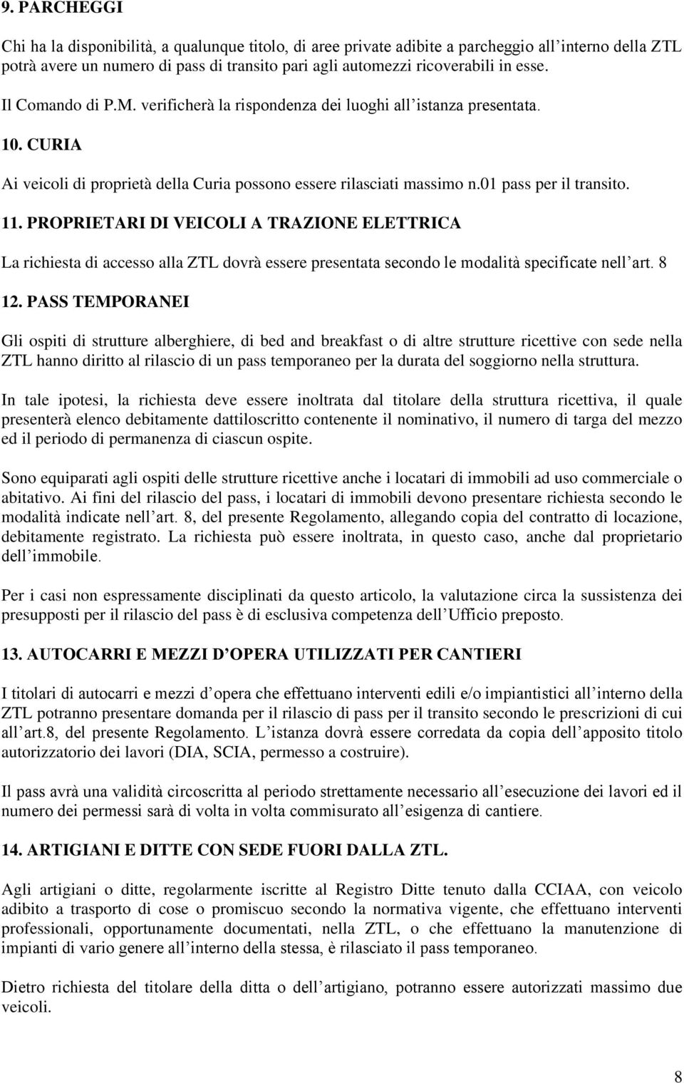 PROPRIETARI DI VEICOLI A TRAZIONE ELETTRICA La richiesta di accesso alla ZTL dovrà essere presentata secondo le modalità specificate nell art. 8 12.