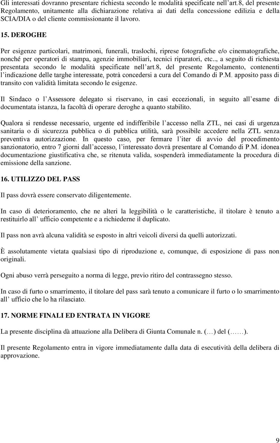 DEROGHE Per esigenze particolari, matrimoni, funerali, traslochi, riprese fotografiche e/o cinematografiche, nonché per operatori di stampa, agenzie immobiliari, tecnici riparatori, etc.