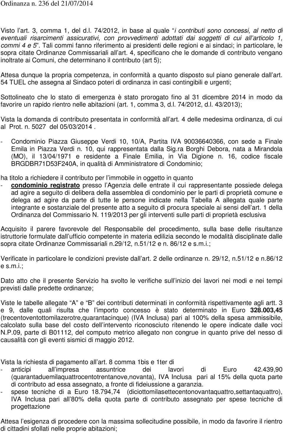 4, specificano che le domande di contributo vengano inoltrate ai Comuni, che determinano il contributo (art 5); Attesa dunque la propria competenza, in conformità a quanto disposto sul piano generale